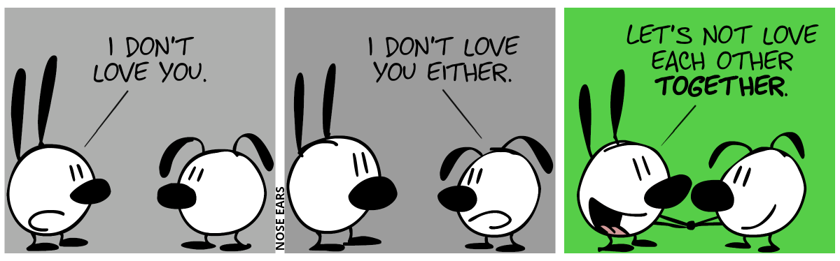 Mimi says to Eunice: “I don’t love you.” / Eunice says to Mimi: “I don’t love you either.” / Mimi holds Eunice’s hands. Mimi: “Let’s not love each other together.”. They both smile.