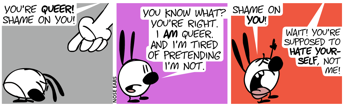 A giant hand from above points at Mimi who’s looking very depressed. A voice from above says: “You’re queer! Shame on you!” / Mimi stands confidently and says: “You know what? You’re right. I am queer. And I’m tired of pretending I’m not.” / Mimi angrily points upwards. Mimi shouts: “Shame on you!”. The voice: “Wait! You’re supposed to hate yourself, not me!”