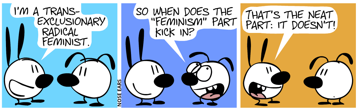 Mimi: “I’m a trans-exclusionary radical feminist.” / Eunice (rolling eyes and grinning): “So when does the ‘feminism’ part kick in?” / Mimi: “That’s the neat part: It doesn’t!”