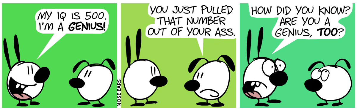 Mimi: “My IQ is 500. I’m a genius!” / Eunice: “You just pulled that number out of your ass.” / Mimi: “How did you know? Are you a genius, too?”