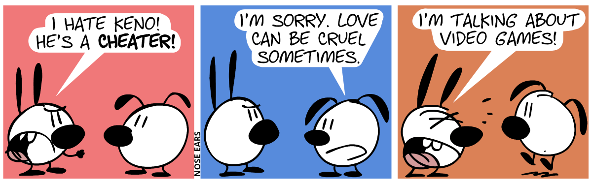 Mimi is angry: “I hate Keno! He’s a cheater!” / Eunice: “I’m sorry. Love can be cruel sometimes.” / Mimi shouts: “I’m talking about video games!”