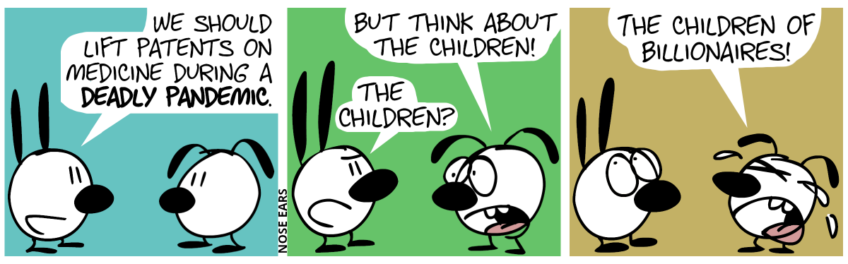 Mimi: “We should lift patents on medicine during a deadly pandemic.” / Eunice: “But think about the children!”. Mimi: “The children?” / Eunice cries: “The children of billionaires!”