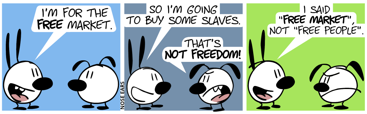 Mimi: “I’m for the free market.” / Mimi: “So I’m going to buy some slaves.”. Eunice is angry: “That’s not freedom!” / Mimi: “I said ‘free market’, not ‘free people’.”