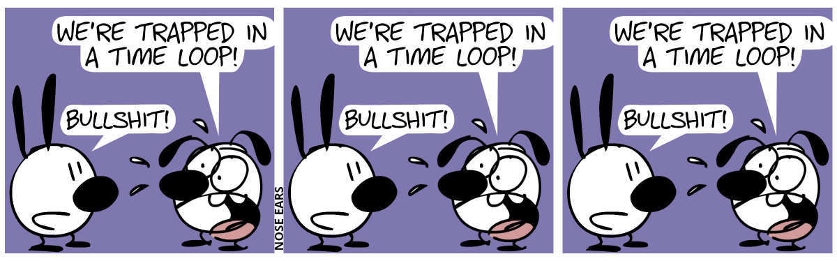 Eunice panics: “We’re trapped in a time loop!”. Mimi: “Bullshit!” / Eunice panics: “We’re trapped in a time loop!”. Mimi: “Bullshit!” / Eunice panics: “We’re trapped in a time loop!”. Mimi: “Bullshit!”