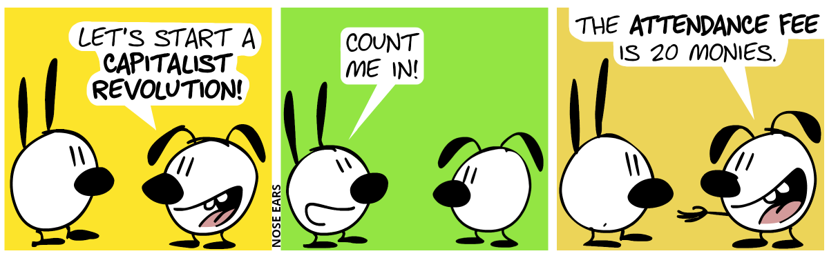 Eunice: “Let’s start a capitalist revolution!“ / Mimi: “Count me in!” / Eunice reaches out her hand: “The attendance fee is 20 monies.”. Mimi looks baffled.
