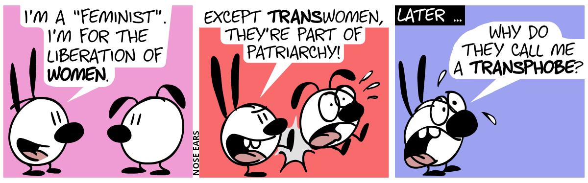 Mimi: “I’m a ‘feminist’. I’m for the liberation of women.” / “Except transwomen, they’re part of patriarchy.”. Mimi grins as she kicks Eunice away. / Later … Mimi cries: “Why do they call me a transphobe?”