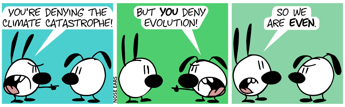 Mimi angrily points at Eunice, saying: “You’re denying the climate catastrophe!” / Eunice angrily points at Mimi, saying: “But you deny evolution!” / Mimi: “So we are even.”