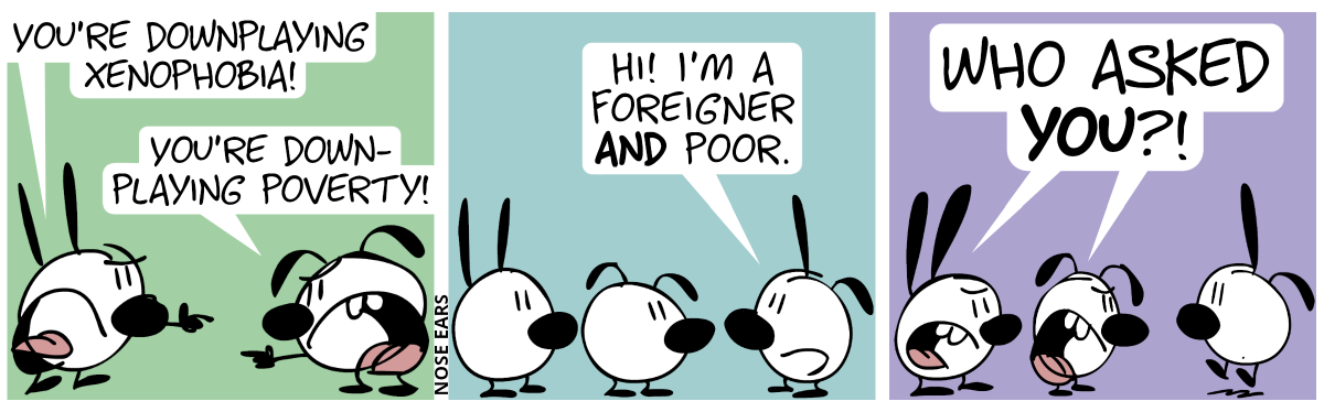 Mimi angrily points at Eunice, shouting: “You’re downplaying xenophobia!”. Eunice angrily points back, saying: “You’re downplaying poverty!” / Poppy appears out of nowhere. Mimi and Eunice face Poppy. Poppy: “Hi! I’m a foreigner and poor.” / Mimi and Eunice angrily shout at Poppy: “Who asked you?!”