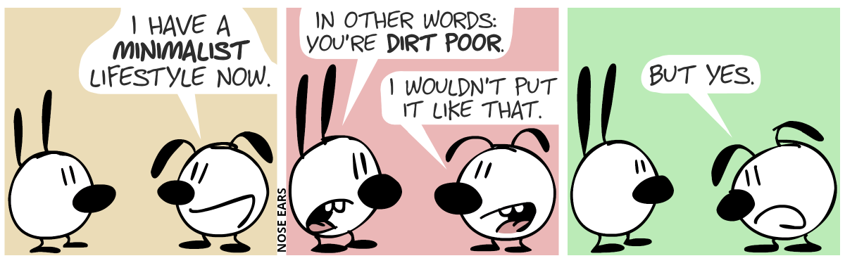 Eunice happily explains: “I have a minimalist lifestyle now.” / Mimi: “In other words: You’re dirt poor.”. Eunice: “I woudn’t put it like that.” / Eunice continues with a sad face: “But yes.”