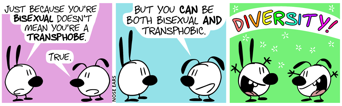 Mimi: “Just because you’re bisexual doesn’t mean you’re a transphobe.”. Eunice: “True.” / Eunice: “But you can be both bisexual and transphobic.” / Mimi and Eunice throw their arms in the air and shout out in glee: “Diversity!”