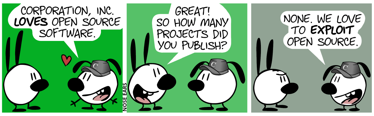 Eunice wears a gray cappy with the letter “C” on it. Eunice: “Corporation, inc. loves open source software.”. Mimi: “Great! So many projects did you publish?” / Eunice: “None. We love to exploit open source.”