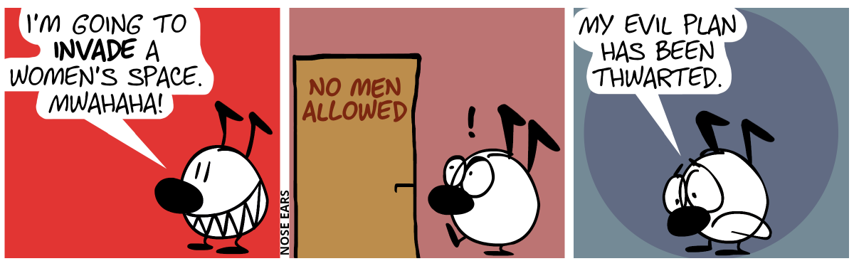 Keno is alone. Keno makes an evil grin and says: “I’m going to invade a women’s space. Mwahaha!” / Keno walks towards a door but is surprised. On the door, the words “No men allowed” can be read. / Keno makes a sad face, saying: “My evil plan has been thwarted.”