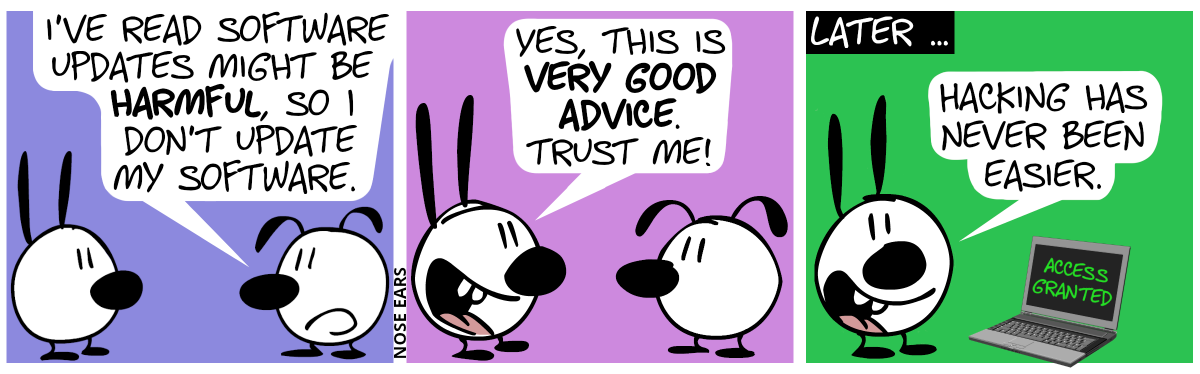 Eunice: “I’ve read software updates might be harmful, so I don’t update my software.” / Mimi: “Yes, this is very good advice. Trust me!” / Later … Mimi stands alone in front of a laptop with the text “Access granted” on screen. Mimi smiles. Mimi: “Hacking has never been easier.”