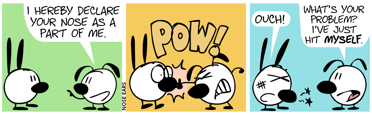 Eunice raises his finger. Eunice: “I hereby declare your nose as a part of me.” / Eunice punches Mimi on her nose. Pow! / Mimi is in pain, her nose hurts. She says: “Ouch!”. Eunice: “What’s your problem? I’ve just hit myself.”