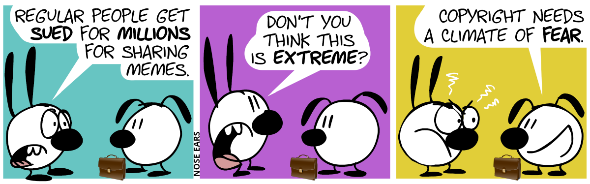 A brown suitcase stands in front of Eunice. Mimi says: Regular people get sued for millions for sharing memes.” / Mimi: “Don’t you think this is extreme?” / Eunice: “Copyright needs a climate of fear.”. Mimi makes a very angry face towards Eunice.