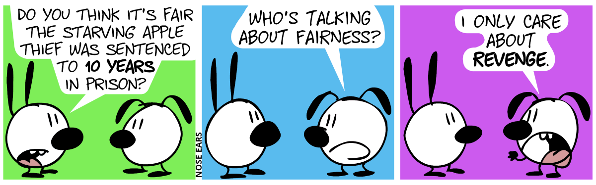 Mimi: “Do you think it’s fair the starving apple thief got sentenced to 10 years in prison?” / Eunice: “Who’s talking about fairness?” / Eunice clenches his fist. Eunice: “I only care about revenge.”