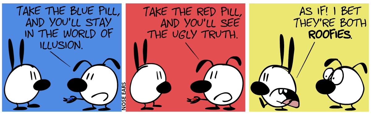 Eunice shows Mimi a blue pill. Eunice: “Take the blue pill, and you’ll stay in the World of Illusion.” / Eunice shows Mimi a red pill. “Take the red pill, and you’ll see the ugly truth.” / Mimi feels annoyed and walks away. Mimi says: “As if! I bet they’re both roofies.”