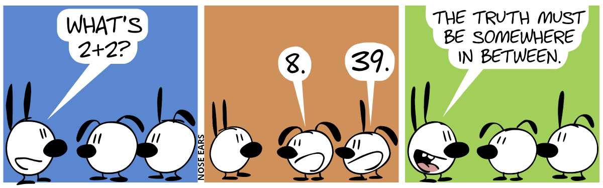 Mimi asks Eunice and Poppy: “What’s 2+2?” / Eunice: “8.”. Poppy: “39.”. / Mimi: “The truth must be somewhere in between.”