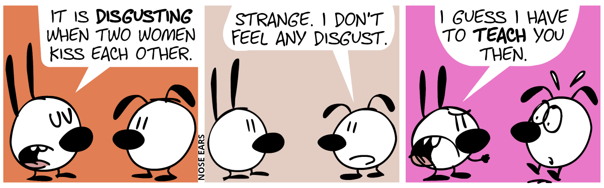 Mimi: “It is disgusting when two women kiss each other.” / Eunice: “Strange. I don’t feel any disgust.” / Mimi says in a threatening voice, raising her fist: “I guess I have to teach you then.”. Eunice jumps up in shock.