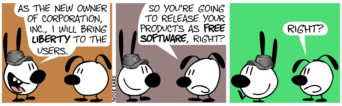 Mimi wears a gray cappy with the letter “C” printed on it. Mimi: “As the new owner of Corporation, Inc., I will bring liberty to the users.“ / Eunice: “So you’re going to release your products as free software, right?”. Mimi smiles. / Mimi turns around and walks away. Eunice: “Right?”