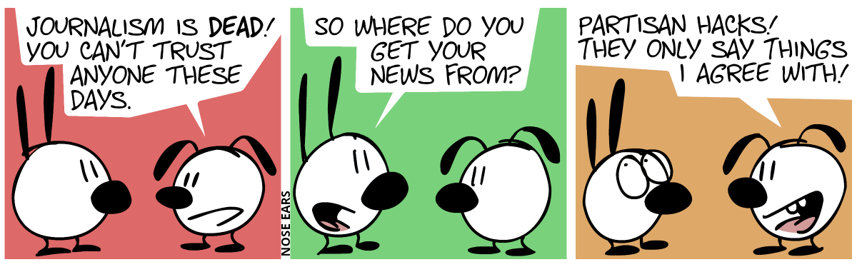 Eunice: “Journalism is dead! You can’t trust anyone these days.” / Mimi: “So where do you get your news from?” / Eunice: “Partisan hacks! They only say things I agree with!”