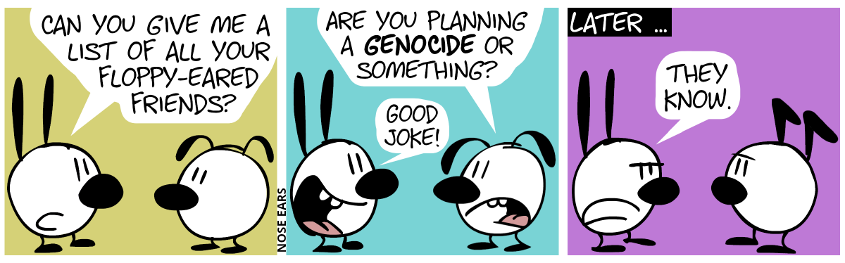 Mimi: “Can you give me a list of all your floppy-eared friends?” / Eunice: “Are you planning a genocide or something?”. Mimi starts laughing: “Good joke!” / Later … Mimi talks to Keno in private: “They know.”