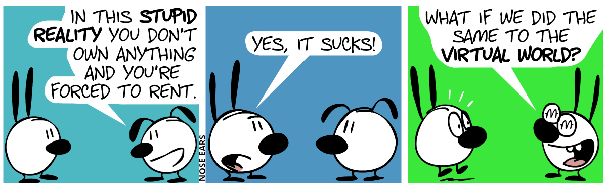 Eunice: “In this stupid reality you don’t own anything and you’re forced to rent.” / Mimi: “Yes, it sucks!” / Mimi smiles, while money signs appear in her eyes. Mimi: “What if we did the same to the virtual world?”