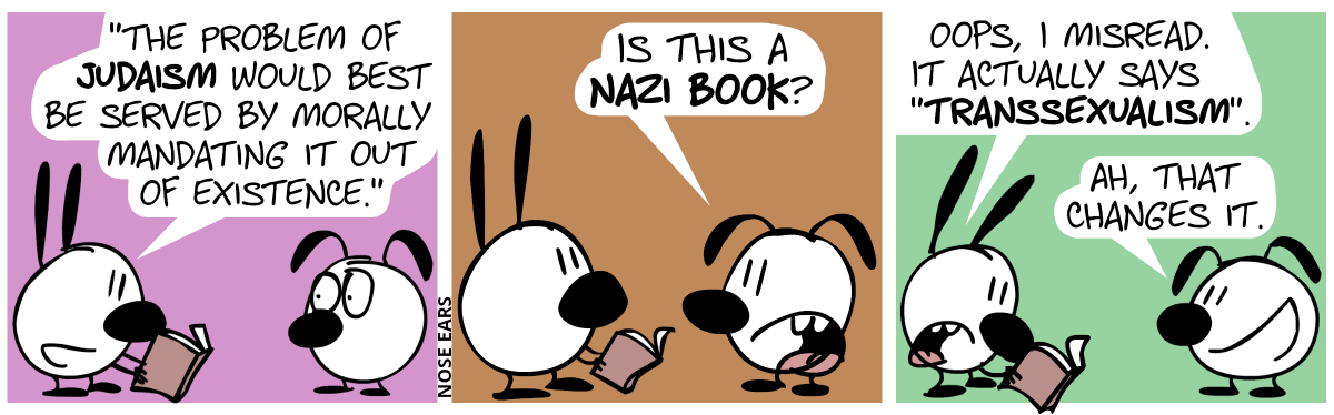Mimi reads a book to Eunice. Mimi: “‘The problem of Judaism would best be served by morally mandating it out of existence.‘“ / Eunice: “Is this a nazi book?” / Mimi: “Oops, I misread. It actually says ‘transsexualism’.”. Eunice: “Ah, that changes it.”