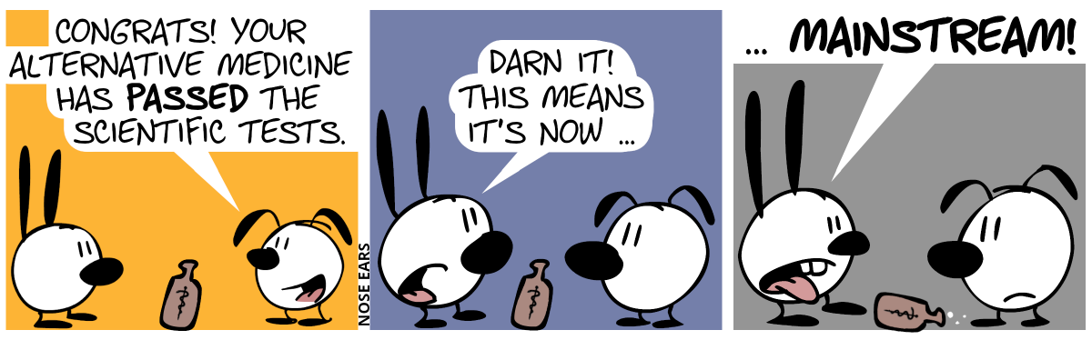 A bottle of medicine stands between Mimi and Eunice. Eunice: “Congrats! Your alternative medicine has passed the scientific tests.” / Mimi is not happy. Mimi: “Darn it! This means it’s now …” / The bottle tips over. Mimi sticks out her tongue in disgust. Mimi continues: “… mainstream!”.