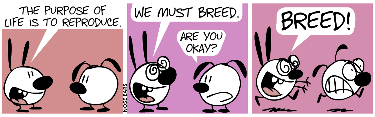 Mimi: “The purpose of life is to breed.” / Mimi suddenly has fanatic eyes. Mimi: “We must breed.”. Eunice: “Are you okay?” / Mimi starts running after Eunice. Eunice runs away in panic. Mimi chants: “Breed!”