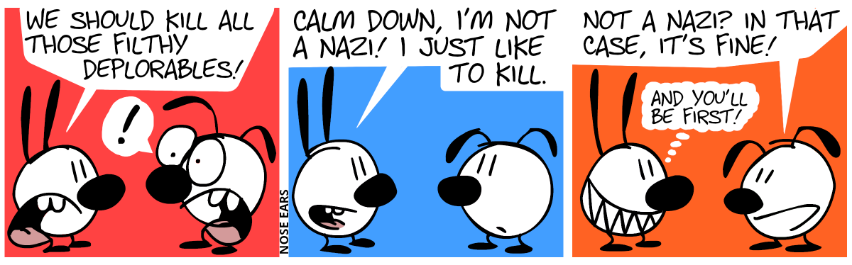 Mimi: “We should kill all those filthy deplorables!”. Eunice is visibly shocked. / Mimi: “Calm down, I’m not a nazi! I just like to kill.” / Eunice: “Not a nazi? In that case, it’s fine!”, Mimi thinks: “And you’ll be first!”