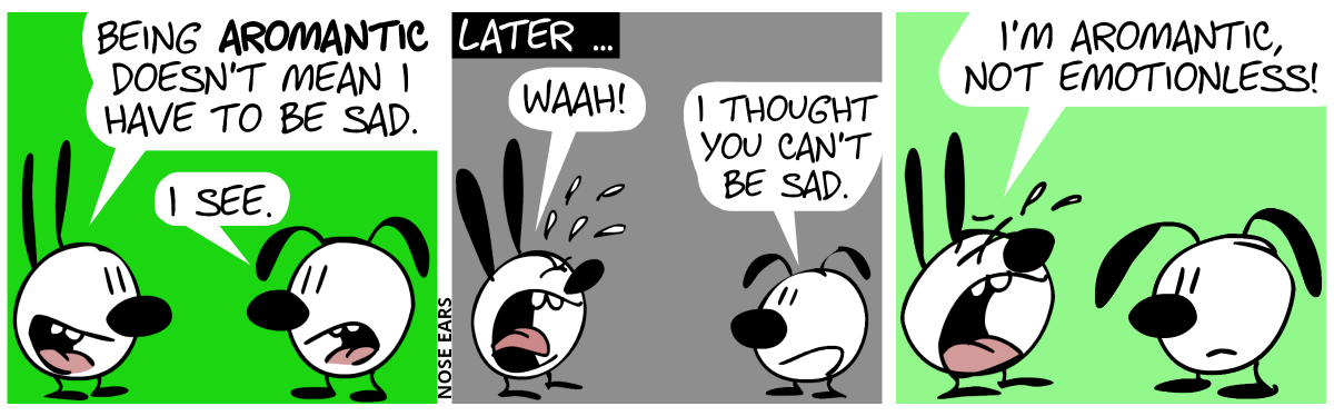 Mimi: “Being aromantic doesn’t mean I have to be sad.”. Eunice: “I see.” / Later … Mimi cries. “Waah!”. Eunice: “I thought you can’t be sad.” / Mimi: “I’m aromantic, not emotionless!”