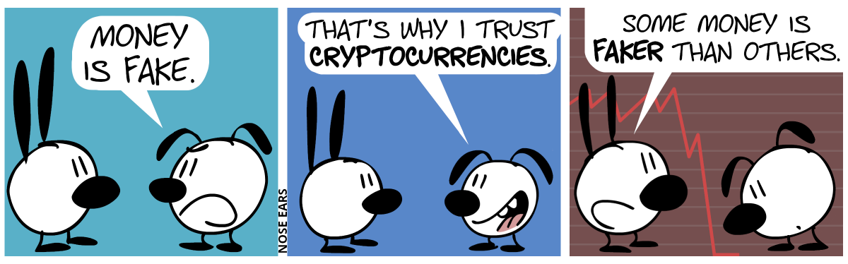 Eunice: “Money is fake.” / Eunice: “That’s why I trust cryptocurrencies.” / In the background, some kind of chart with a red line showing a downwards trend appears. It going all the way to the bottom. Eunice looks on the floor, surprised. Mimi: “Some money is faker than others.”