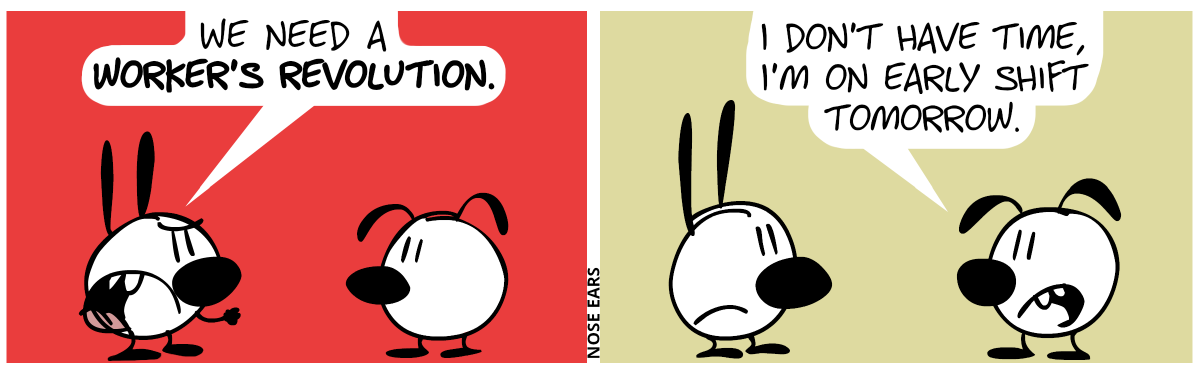 Mimi says with an angry voice: “We need a worker’s revolution.” / Eunice: “I don’t have time, I’m on early shift tomorrow.”