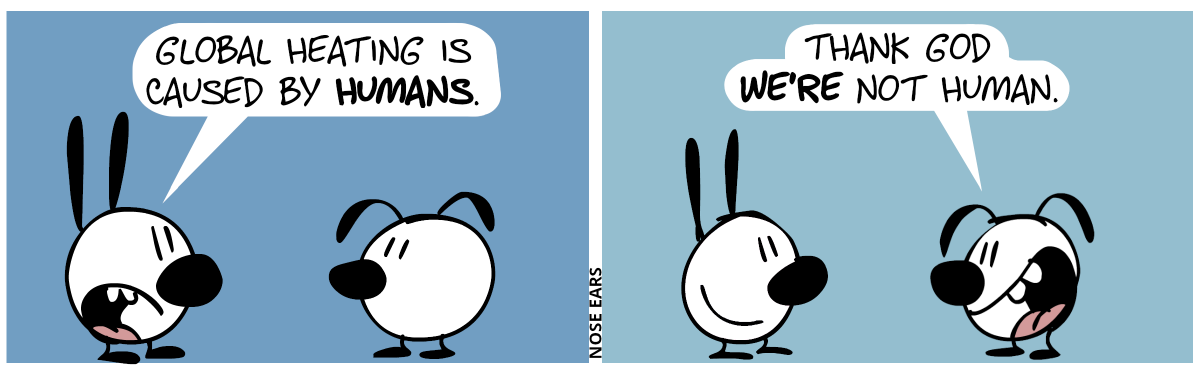 Mimi: “Global heating is caused by humans.” / Eunice: “Thank God we’re not human.”