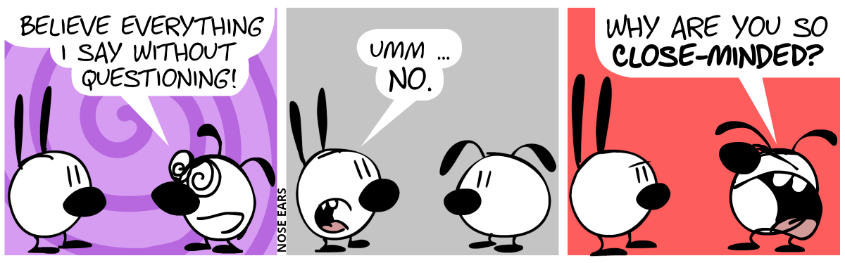 Eunice looks at Mimi with hypo-eyes. Eunice: “Believe everything I say without questioning!“ / Mimi: “Umm … no.” / Eunice gets upset and shouts: “Why are you so close-minded?”