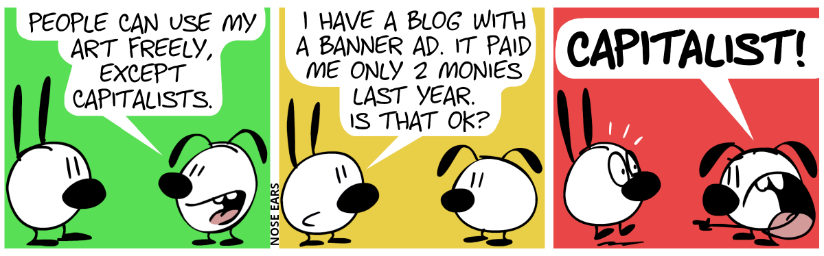 Eunice: “People can use my art freely, except capitalists.” / Mimi: “I have a blog with a banner ad. It paid me only 2 monies last year. Is that OK?” / Eunice points at Mimi and angrily shouts: “Capitalist!”. Mimi jumps up in fright.