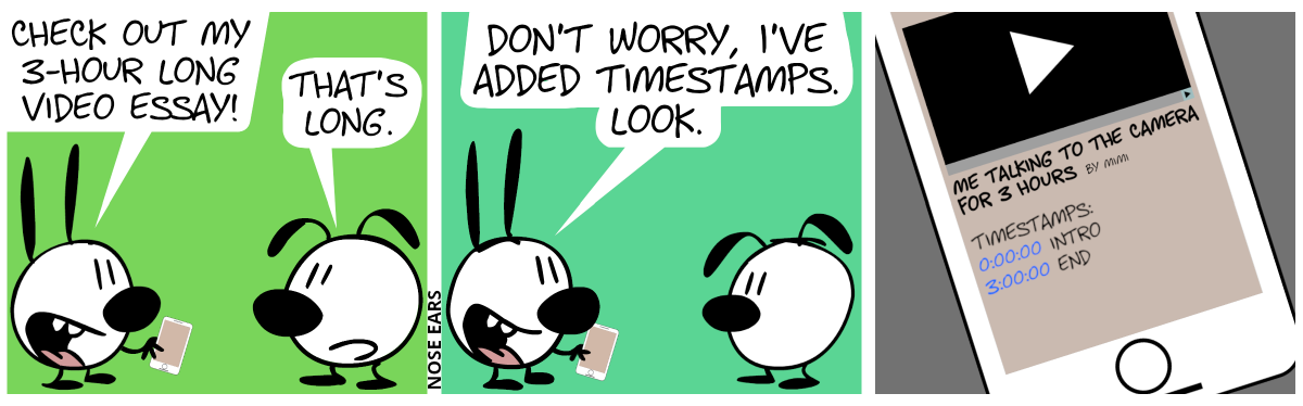 Mimi holds a smartphone in hand. Mimi says to Eunice: “Check out my 3-hour long video essay!”. Eunice: “That’s long.” / Mimi: “Don’t worry, I’ve added timestamps. Look.” / The smartphone screen shows the video paused. Written below is the video title “Me talking to the camera for 3 hours” followed by “by Mimi”. Below that, the following text is displayed: “Timestamps:”, (new line), “0:00:00 Intro”, (new line), “3:00:00 End”