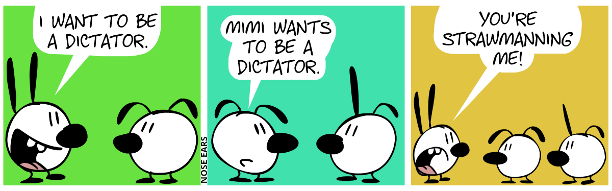 Mimi says to Eunice: “I want to be dictator.” / Eunice says to Poppy: “Mimi wants to be a dictator.” / Mimi is annoyed and says to Eunice and Poppy: “You’re strawmanning me!”