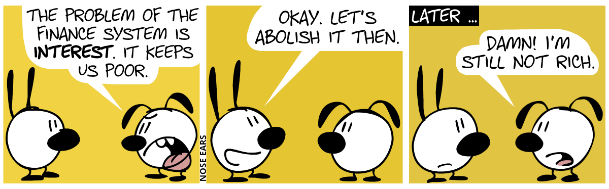 Eunice: “The problem of the finance system is interest. It keeps us poor.” / Mimi: “Okay. Let’s abolish it then.” / Later … Eunice: “Damn! I’m still not rich.”