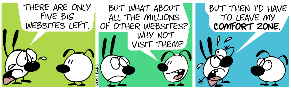 Mimi cries: “There are only five big websites left.” / Eunice: “But what about all the millions of other websites? Why not visit them?” / Mimi cries again: “But then I’d have to leave my comfort zone.”. Eunice rolls her eyes.