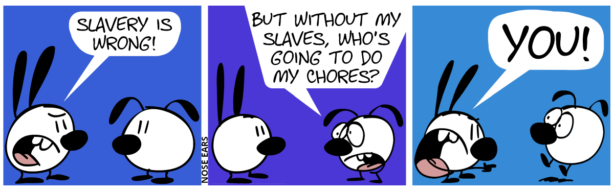 Mimi: “Slavery is wrong!” / Eunice makes a sad face. Eunice: “But without my slaves, who’s going to do my chores?” / Mimi points at Eunice and shouts: “You!”