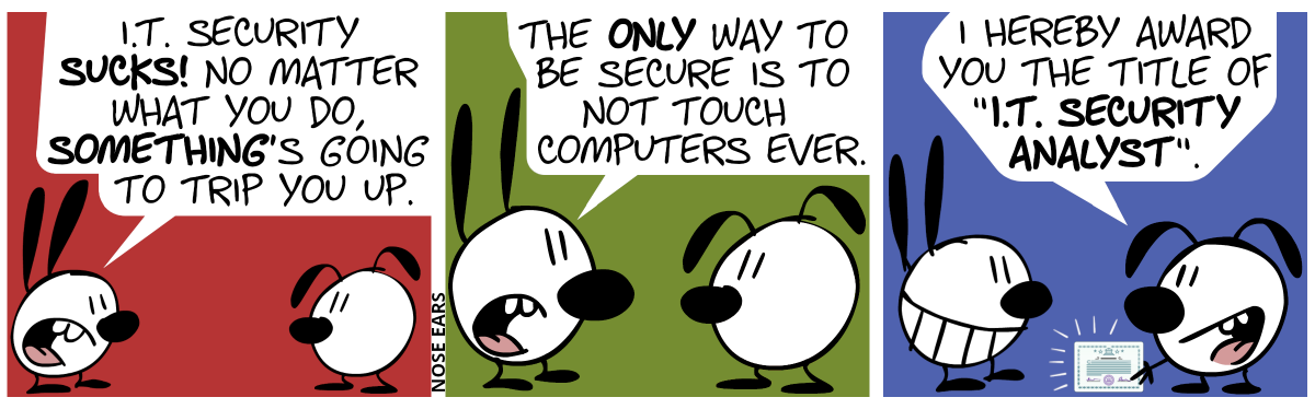 Mimi is angry. Mimi: “I.T. security sucks! No matter what you do, something’s going to trip you up.” / Mimi: “The only way to be secure is to not touch computers ever.” / Eunice shows a certificate to Mimi. Eunice: “I hereby grant you the title of ‘I.T. Security Analyst’.”. Mimi is grinning.