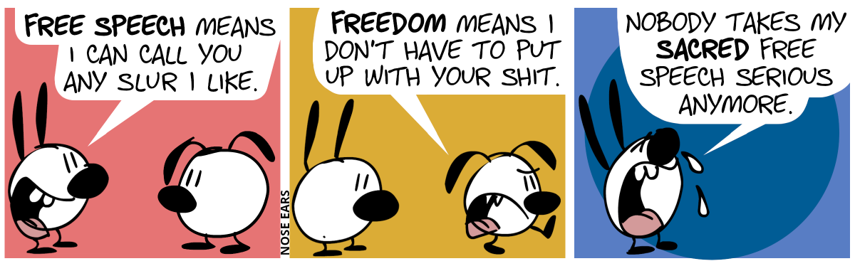 Mimi: “Free speech means I can call you any slur I like.” / Eunice angrily walks away and says: “Freedom means I don’t have to put up with your shit.”. Mimi is surprised. / Mimi is now alone and cries. Mimi: “Nobody takes my sacred free speech serious anymore.”