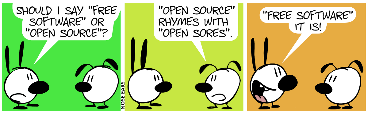 Mimi: “Should I say ‘free software’ or ‘open source’?” / Eunice: “‘Open source’ rhymes with ‘open sores’.” / Mimi: “‘Free software’ it is!”