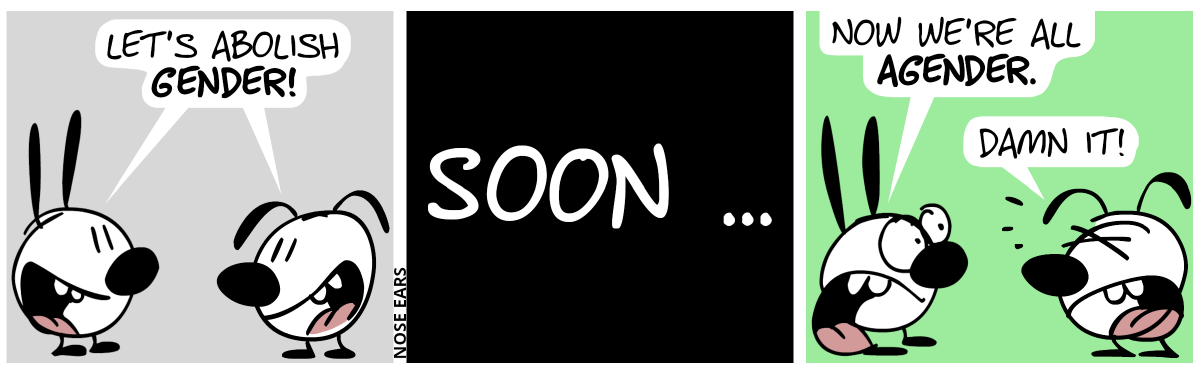 Mimi and Eunice: “Let’s abolish gender!” / Soon … / Mimi is disappointed and shouts: “Now we’re all agender.”. Eunice: “Damn it!”