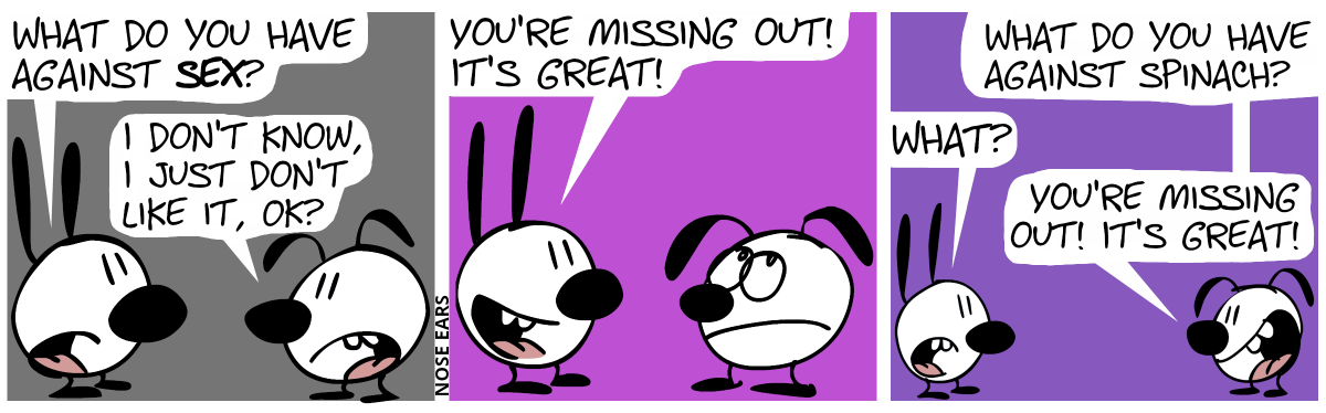 Mimi: “What do you have against sex?”, Eunice: “I don’t know, I just don’t like it, OK?” / Mimi: “You’re missing out! It’s great!”. Eunice rolls her eyes. / Eunice: “What do you have against spinach?”, Mimi: “What?”, Eunice: “You’re missing out! It’s great!”