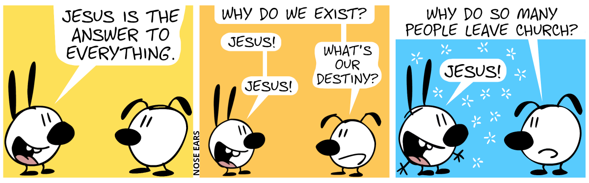 Mimi: “Jesus is the answer to everything.” / Eunice: “Why do we exist?”. Mimi: “Jesus!”. Eunice: “What’s our destiny?”. Mimi: “Jesus!” / Eunice: “Why do so many people leave church?”. Mimi: “Jesus!”