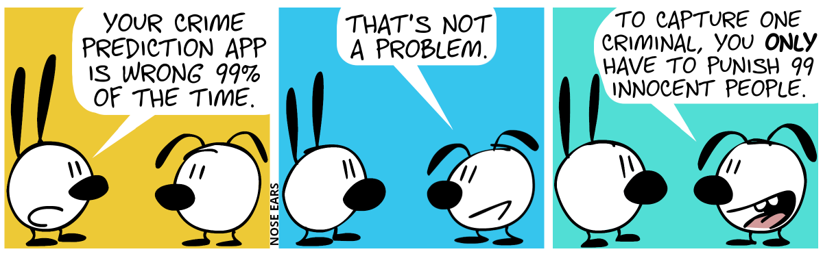 Mimi tells Eunice: “Your Crime Prediction App is wrong 99% of the time.” / Eunice: “That’s not a problem.” / “To capture one criminal, you only have to punish 99 innocent people.”