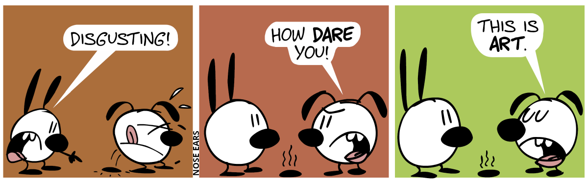 Eunice poops on the ground, in front of Mimi. Mimi points at the poo and says: “Disgusting!” / Eunice turns around and says: “How dare you!” / Eunice says: “This is art.”